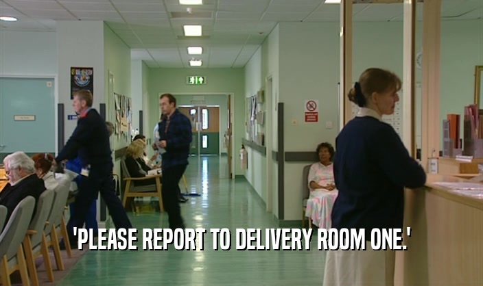 'PLEASE REPORT TO DELIVERY ROOM ONE.'  