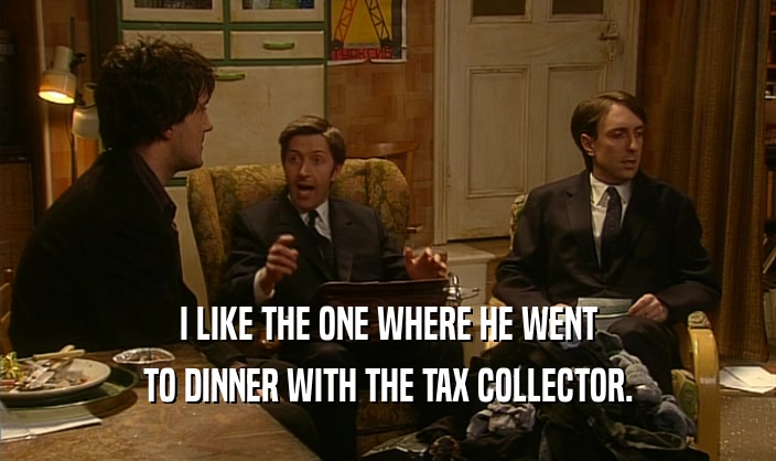 I LIKE THE ONE WHERE HE WENT TO DINNER WITH THE TAX COLLECTOR. 