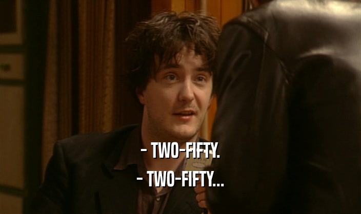- TWO-FIFTY. - TWO-FIFTY... 