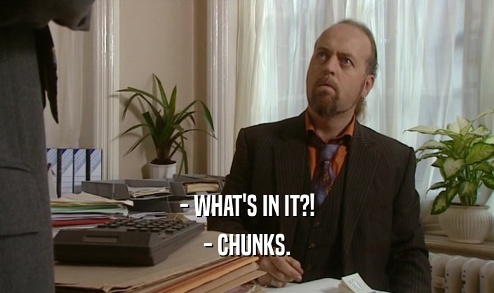 - WHAT'S IN IT?! - CHUNKS. 