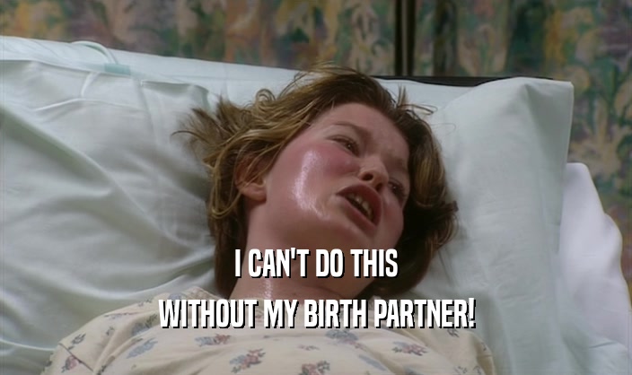 I CAN'T DO THIS
 WITHOUT MY BIRTH PARTNER!
 