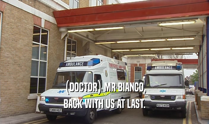(DOCTOR) MR BIANCO,
 BACK WITH US AT LAST.
 