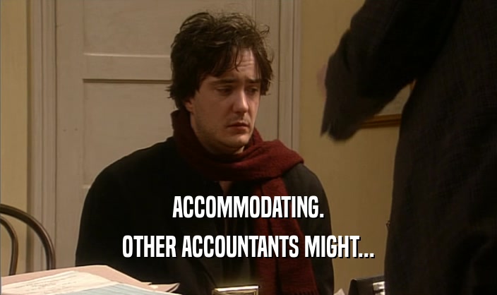 ACCOMMODATING. OTHER ACCOUNTANTS MIGHT... 