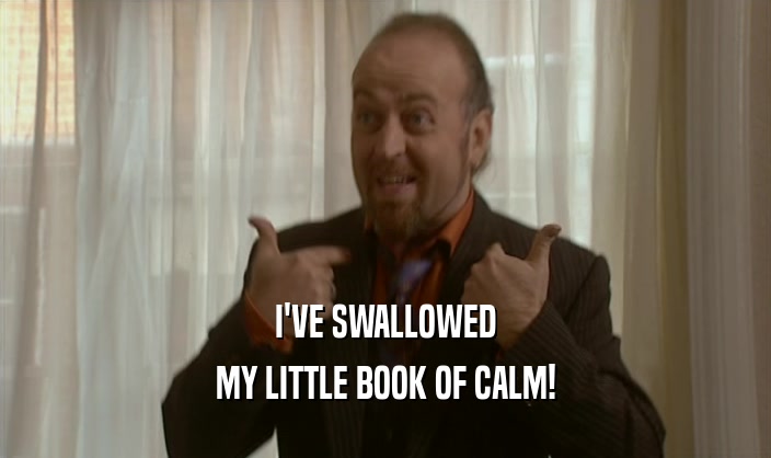 I'VE SWALLOWED MY LITTLE BOOK OF CALM! 