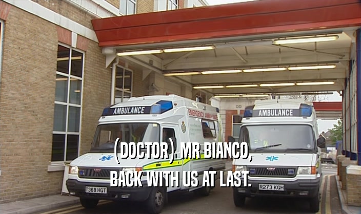 (DOCTOR) MR BIANCO,
 BACK WITH US AT LAST.
 