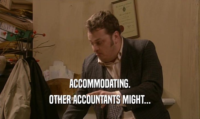 ACCOMMODATING. OTHER ACCOUNTANTS MIGHT... 