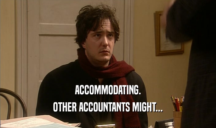 ACCOMMODATING. OTHER ACCOUNTANTS MIGHT... 