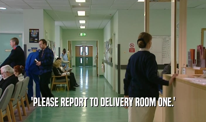 'PLEASE REPORT TO DELIVERY ROOM ONE.'  