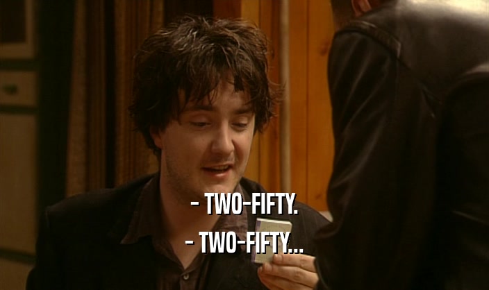 - TWO-FIFTY. - TWO-FIFTY... 