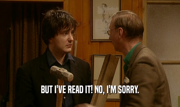 BUT I'VE READ IT! NO, I'M SORRY.  
