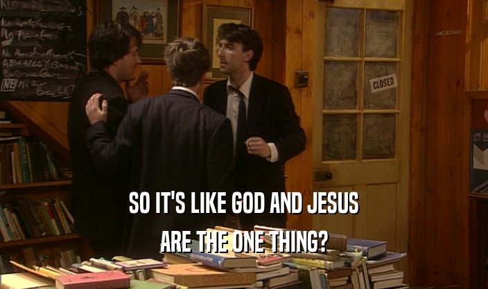SO IT'S LIKE GOD AND JESUS ARE THE ONE THING? 