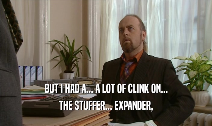 BUT I HAD A... A LOT OF CLINK ON... THE STUFFER... EXPANDER, 