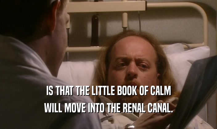 IS THAT THE LITTLE BOOK OF CALM
 WILL MOVE INTO THE RENAL CANAL.
 