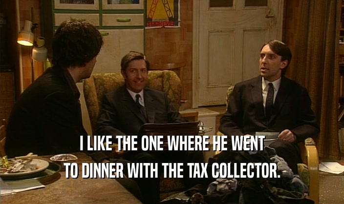 I LIKE THE ONE WHERE HE WENT TO DINNER WITH THE TAX COLLECTOR. 