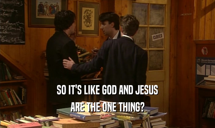 SO IT'S LIKE GOD AND JESUS ARE THE ONE THING? 