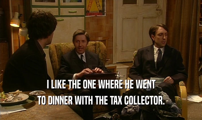 I LIKE THE ONE WHERE HE WENT TO DINNER WITH THE TAX COLLECTOR. 
