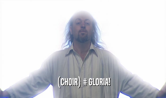 (CHOIR) # GLORIA!  