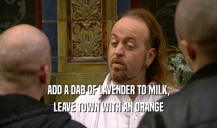 ADD A DAB OF LAVENDER TO MILK, LEAVE TOWN WITH AN ORANGE 