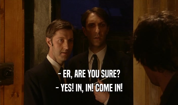 - ER, ARE YOU SURE? - YES! IN, IN! COME IN! 