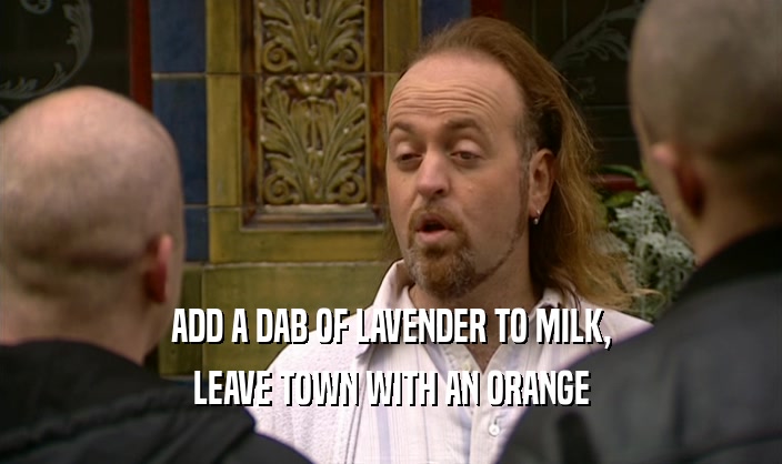 ADD A DAB OF LAVENDER TO MILK, LEAVE TOWN WITH AN ORANGE 