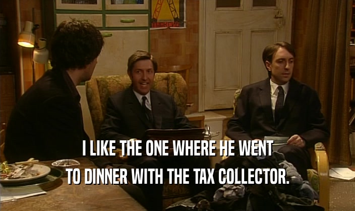 I LIKE THE ONE WHERE HE WENT TO DINNER WITH THE TAX COLLECTOR. 