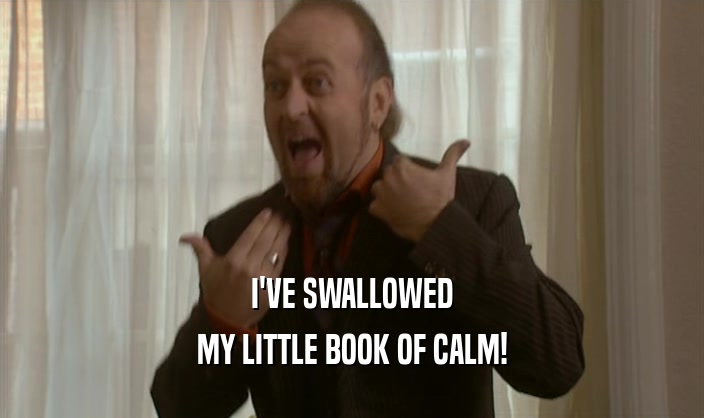 I'VE SWALLOWED MY LITTLE BOOK OF CALM! 