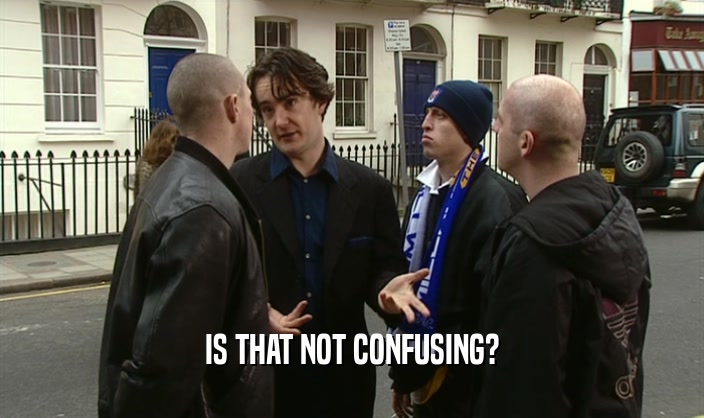 IS THAT NOT CONFUSING?  
