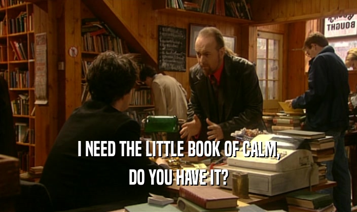 I NEED THE LITTLE BOOK OF CALM,
 DO YOU HAVE IT?
 