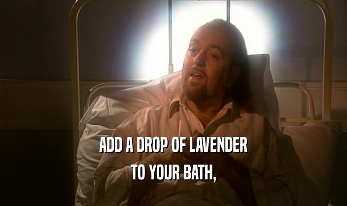 ADD A DROP OF LAVENDER TO YOUR BATH, 