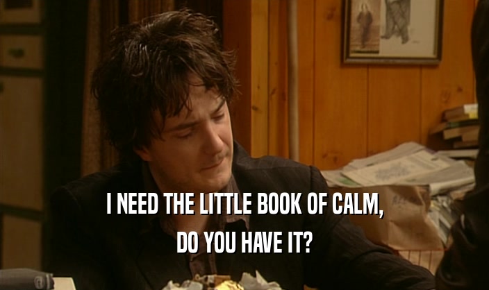 I NEED THE LITTLE BOOK OF CALM,
 DO YOU HAVE IT?
 