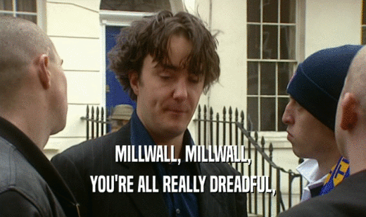 MILLWALL, MILLWALL, YOU'RE ALL REALLY DREADFUL, 
