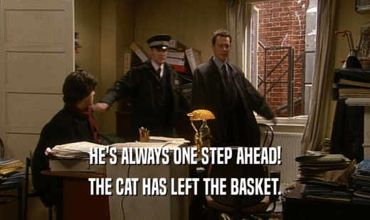 HE'S ALWAYS ONE STEP AHEAD! THE CAT HAS LEFT THE BASKET. 