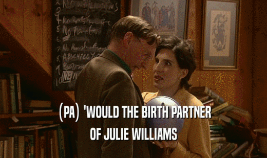 (PA) 'WOULD THE BIRTH PARTNER OF JULIE WILLIAMS 