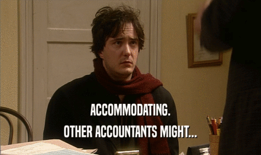 ACCOMMODATING.
 OTHER ACCOUNTANTS MIGHT...
 