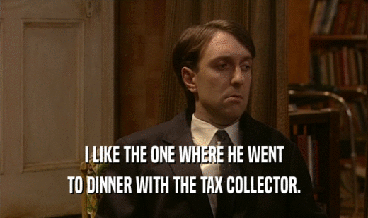 I LIKE THE ONE WHERE HE WENT TO DINNER WITH THE TAX COLLECTOR. 