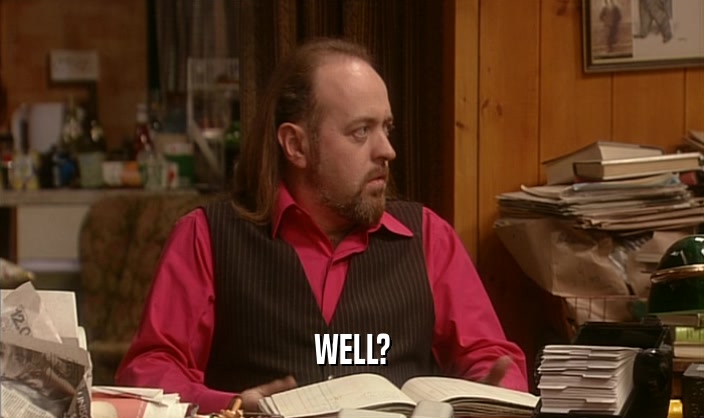 WELL?  