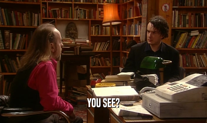 YOU SEE?  