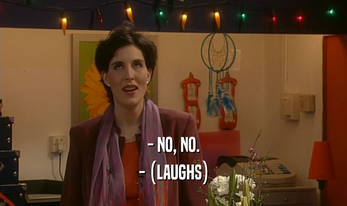 - NO, NO. - (LAUGHS) 
