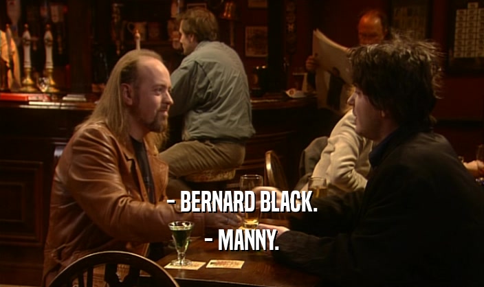 - BERNARD BLACK. - MANNY. 