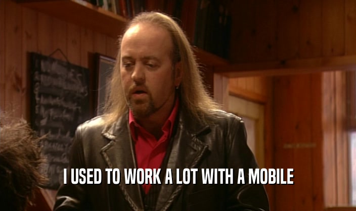 I USED TO WORK A LOT WITH A MOBILE  