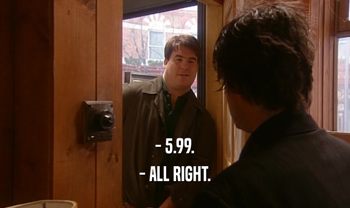 - 5.99.
 - ALL RIGHT.
 