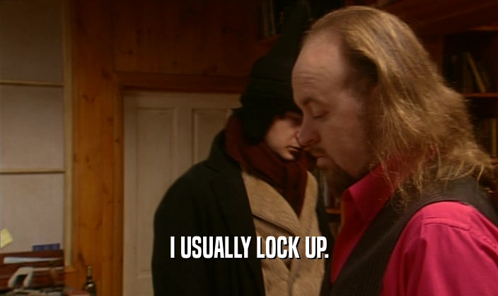 I USUALLY LOCK UP.  