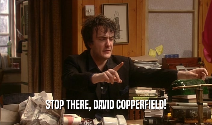 STOP THERE, DAVID COPPERFIELD!  