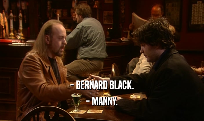 - BERNARD BLACK. - MANNY. 