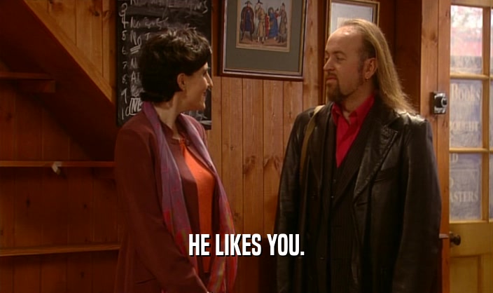 HE LIKES YOU.  