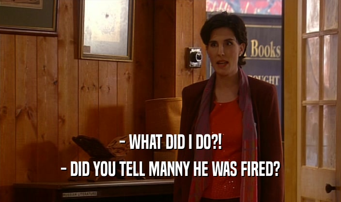 - WHAT DID I DO?! - DID YOU TELL MANNY HE WAS FIRED? 