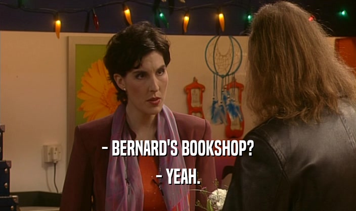 - BERNARD'S BOOKSHOP? - YEAH. 