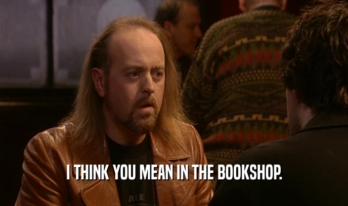 I THINK YOU MEAN IN THE BOOKSHOP.  