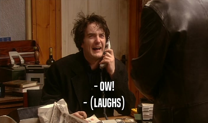 - OW! - (LAUGHS) 