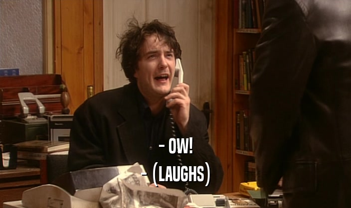 - OW! - (LAUGHS) 